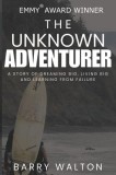 The Unknown Adventurer: A Story of Dreaming Big, Living Big and Learning From Failure