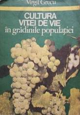 Virgil Grecu - Cultura vitei de vie in gradinile populatiei (Editia: 1983) foto