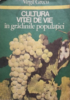 Virgil Grecu - Cultura vitei de vie in gradinile populatiei (Editia: 1983) foto