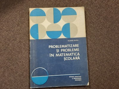 EUGEN RUSU PROBLEMATIZARE SI PROBLEME IN MATEMATICA SCOLARA foto