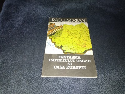 RAOUL SORBAN - FANTASMA IMPERIULUI UNGAR SI CASA EUROPEI foto