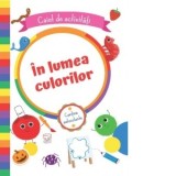 In lumea culorilor. Caiet de activitati