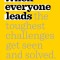 When Everyone Leads: How the Toughest Challenges Are Seen and Solved