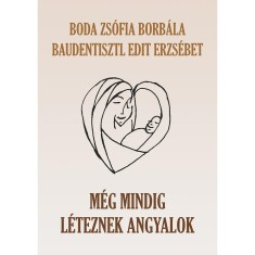 M&eacute;g mindig l&eacute;teznek angyalok - Boda Zs&oacute;fia Borb&aacute;la-Baudentisztl Edit Erzs&eacute;bet