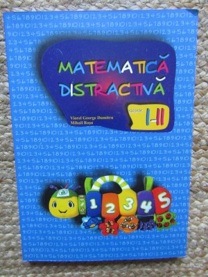 MATEMATICA DISTRACTIVA PENTRU CLASELE I-II-VIOREL GEORGE DUMITRU, MIHAIL ROSU foto