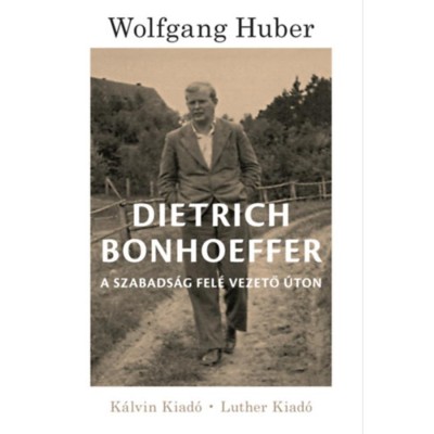 Dietrich Bonhoeffer - A szabads&amp;aacute;g fel&amp;eacute; vezető &amp;uacute;ton - Wolfgang Huber foto
