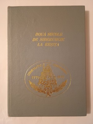 S. Belu; A. Ieremia (coord.) - Două secole de siderurgie la Reșița: 1771-1971 (Combinatul Siderurgic Reșița) foto