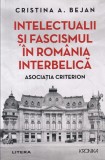 Cristina A. Bejan - Intelectualii si fascismul in Romania interbelica.
