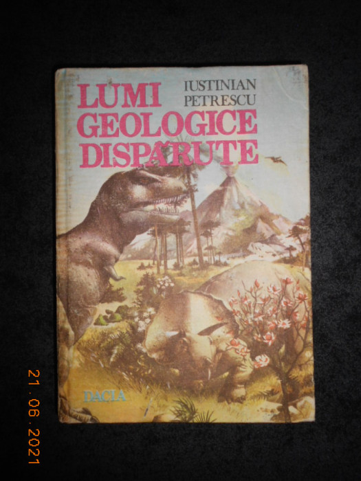 IUSTINIAN PETRESCU - LUMI GEOLOGICE DISPARUTE (1986, editie cartonata)