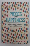 PIECES OF HAPPINESS - A NOVEL OF FRIENDSHIP , HOPE AND CHOCOLATE by ANNE OSTBY , 2017