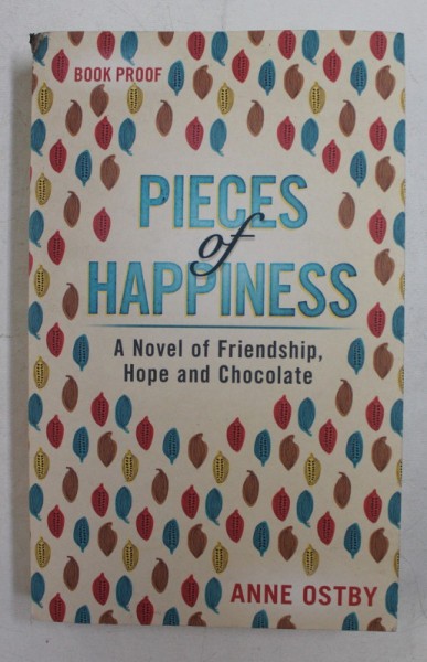 PIECES OF HAPPINESS - A NOVEL OF FRIENDSHIP , HOPE AND CHOCOLATE by ANNE OSTBY , 2017