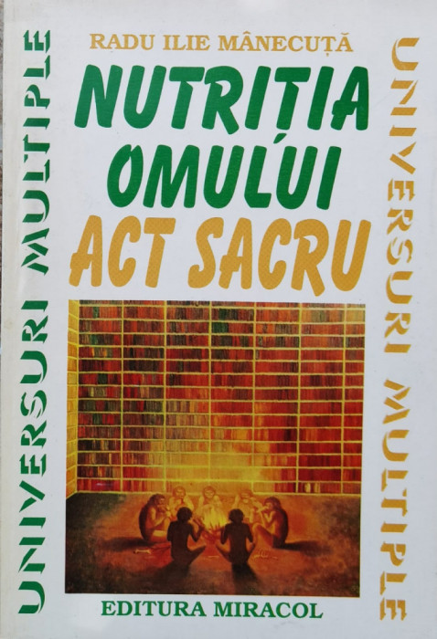 Nutritia Omului Act Sacru - Radu Ilie Manecuta ,560543