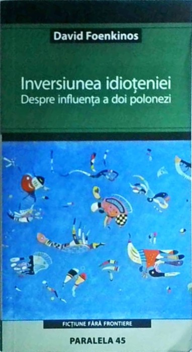 David Foenkinos - Inversiunea idioteniei. Despre influenta a doi polonezi