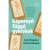 K&eacute;pernyőf&uuml;ggő gyerekek - 5 n&eacute;lk&uuml;l&ouml;zhetetlen kapcsolati k&eacute;szs&eacute;g, amelyre a digit&aacute;lis nemzed&eacute;knek sz&uuml;ks&eacute;ge van - Gary Chapman