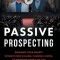 Passive Prospecting: Dominate Your Market without Cold Calling, Chasing Clients, or Spending Money on Ads