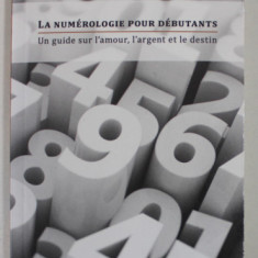 LA NUMEROLOGIE POUR DEBUTANTS par GERIE BAUER , UN GUIDE SUR L 'AMOUR , L 'ARGENT ET LE DESTIN , 2016