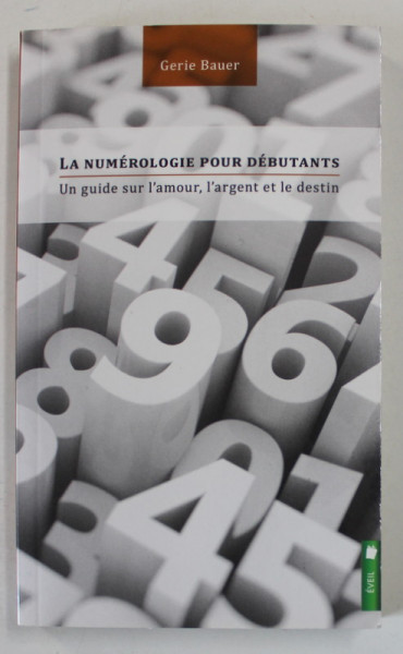 LA NUMEROLOGIE POUR DEBUTANTS par GERIE BAUER , UN GUIDE SUR L &#039;AMOUR , L &#039;ARGENT ET LE DESTIN , 2016