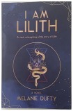 I AM LILITH, An epic reimagining of the story of Lilith , A NOVEL by MELANIE DUFTY, 2020