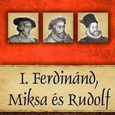 I. Ferdinánd, Miksa és Rudolf - Magyar királyok és uralkodók 15. kötet - Kiss-Béry Miklós