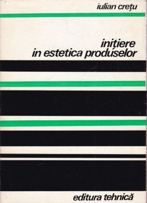 Iulian Cretu - Initiere in estetica produselor (Tehnica, 1973, 193 pag., 50 ill.) design industrial reclama brand branding advertising arta produsului foto