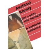 Aki a p&eacute;nz elől menek&uuml;l / A kett&eacute;v&aacute;lt milliomos - Aszl&aacute;nyi K&aacute;roly