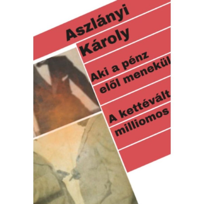 Aki a p&eacute;nz elől menek&uuml;l / A kett&eacute;v&aacute;lt milliomos - Aszl&aacute;nyi K&aacute;roly