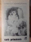 Vara-Primavara - Gabriela Adamesteanu, Cartea Romaneasca 1989, Roman, Beletristica, Paperback