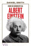 Cumpara ieftin Cum Sa Gandesti Ca Albert Einstein,Daniel Smith - Editura For You