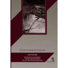 Levelek - Richard Wagnerhez, Georg Brandeshez &eacute;s Jacob Burckhardthoz - Friedrich Nietzsche