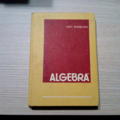ALGEBRA - Dan Barbilian - Editura Didactica si Pedagogica, 1985, 591 p.