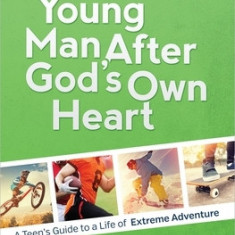 A Young Man After God's Own Heart: A Teen's Guide to a Life of Extreme Adventure