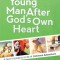 A Young Man After God&#039;s Own Heart: A Teen&#039;s Guide to a Life of Extreme Adventure