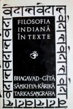 Filosofia Indiana in Texte: Bhagavad-Gita, Samkhya-Karika, Tarka-Samgraha. Editie Bilingva cu Traduceri si Comentarii