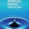 Bubbles, Drops, and Particles