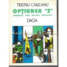 Optiunea S. Sanatate Prin Metode Naturiste - Tiberiu Caileanu