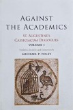 Against the Academics. St. Augustine's Cassiciacum Dialogues, volume I - Michael P. Folley