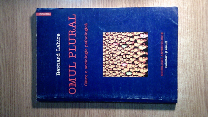 Bernard Lahire - Omul plural - Catre o sociologie psihologica (Polirom, 2000)