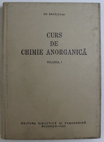 Curs de chimie anorganica / Gheorghe Banateanu Vol. 1 (singurul aparut)