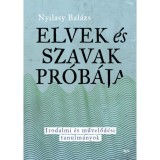 Elvek &eacute;s szavak pr&oacute;b&aacute;ja - Irodalmi &eacute;s művelőd&eacute;si tanulm&aacute;nyok - Nyilasy Bal&aacute;zs