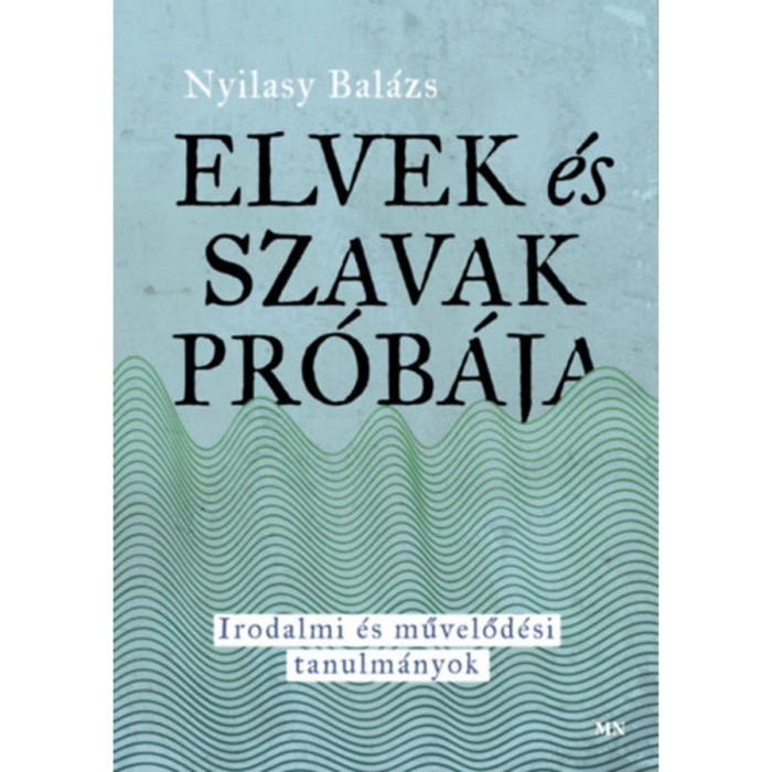 Elvek &eacute;s szavak pr&oacute;b&aacute;ja - Irodalmi &eacute;s művelőd&eacute;si tanulm&aacute;nyok - Nyilasy Bal&aacute;zs