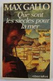 QUE SONT LES SIECLES POUR LA MER , roman par MAX GALLO , 1977