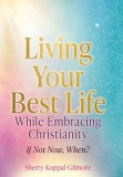 Living Your Best Life While Embracing Christianity: If Not Now, When?
