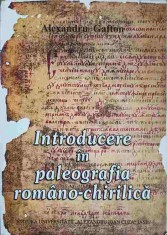 INTRODUCERE IN PALEOGRAFIA ROMANO-CHIRILICA-ALEXANDRU GAFTON-197670 foto
