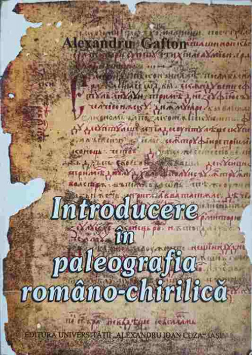 INTRODUCERE IN PALEOGRAFIA ROMANO-CHIRILICA-ALEXANDRU GAFTON