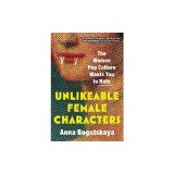 Unlikeable Female Characters: The Women Pop Culture Wants You to Hate