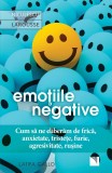 Emoţiile negative. Cum să ne eliberăm de frică, anxietate, tristeţe, furie, agresivitate, ruşine