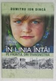 IN LINIA INTAI PE FRONTUL DIN TRANISTRIA de DUMITRU ION DINCA , 2018