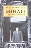 MIHAI I: ULTIMUL REGE AL ROMANILOR-TATIANA NICULESCU-361135