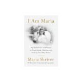 I Am Maria: My Reflections and Poems on Heartbreak, Healing, and Finding Your Way Home