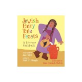 Jewish Fairy Tale Feasts: A Literary Cookbook